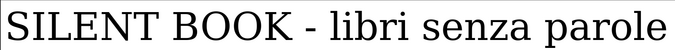 Silent books - senza parole (SSS) Silent books - senza parole (SSS)